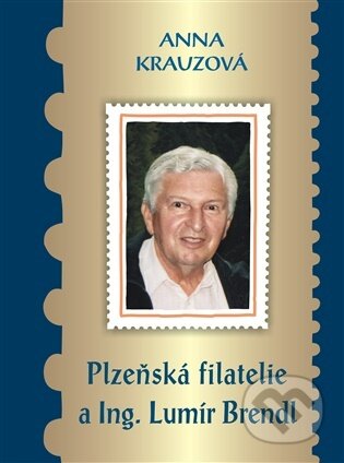 Kniha: Plzeňská filatelie a Ing. Lumír Brendl (Anna Krauzová). ArtKrist, 2026 Kniha: Plzeňská filatelie a Ing. Lumír Brendl (Anna Krauzová). ArtKrist, 2026