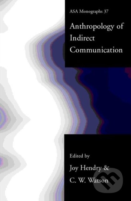 Kniha: An Anthropology of Indirect Communication (Joy Hendry). Taylor and Francis, 2001 Kniha: An Anthropology of Indirect Communication (Joy Hendry). Taylor and Francis, 2001