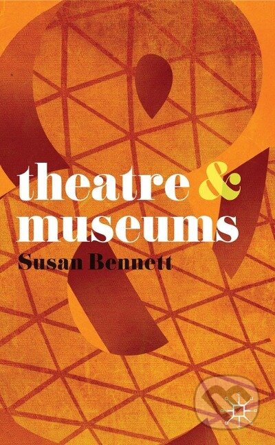 Kniha: Theatre and Museums (Susan Bennett). Bloomsbury, 2012 Kniha: Theatre and Museums (Susan Bennett). Bloomsbury, 2012