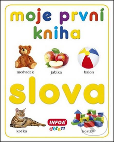 Kniha: Moje první kniha - Slova (INFOA). INFOA, 2012 Kniha: Moje první kniha - Slova (INFOA). INFOA, 2012