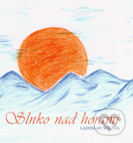E-kniha: Slnko nad horami (Ladislav Šoltés). Ladislav Šoltés E-kniha: Slnko nad horami (Ladislav Šoltés). Ladislav Šoltés