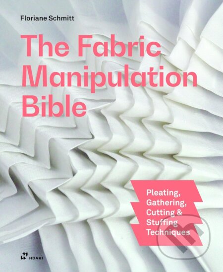 Kniha: The Fabric Manipulation Bible (Floriane Schmitt). Hoaki, 2026 Kniha: The Fabric Manipulation Bible (Floriane Schmitt). Hoaki, 2026