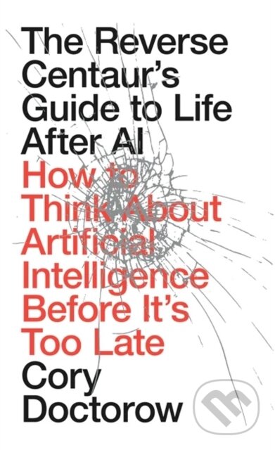Kniha: The Reverse Centaur's Guide to Life After AI (Cory Doctorow). Verso, 2026 Kniha: The Reverse Centaur's Guide to Life After AI (Cory Doctorow). Verso, 2026