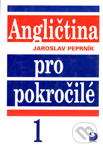 Kniha: Angličtina pro pokročilé 1 (Jaroslav Peprník). Fortuna, 2001 Kniha: Angličtina pro pokročilé 1 (Jaroslav Peprník). Fortuna, 2001