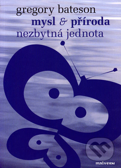 Kniha: Mysl a příroda - Nezbytná jednota (Gregory Bateson). Malvern, 2006 Kniha: Mysl a příroda - Nezbytná jednota (Gregory Bateson). Malvern, 2006