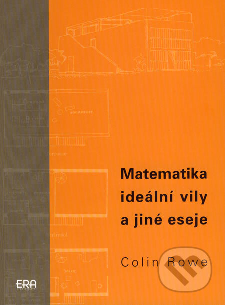 Kniha: Matematika ideální vily a jiné eseje (Colin Rowe). ERA group, 2007 Kniha: Matematika ideální vily a jiné eseje (Colin Rowe). ERA group, 2007