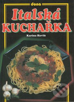 Kniha: Italská kuchařka (Karina Havlů). Dona, 2007 Kniha: Italská kuchařka (Karina Havlů). Dona, 2007