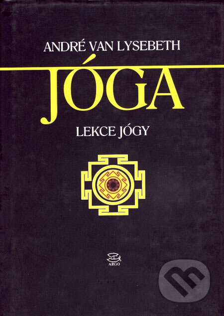 Kniha: Jóga (André Van Lysebeth). Argo, 2000 Kniha: Jóga (André Van Lysebeth). Argo, 2000