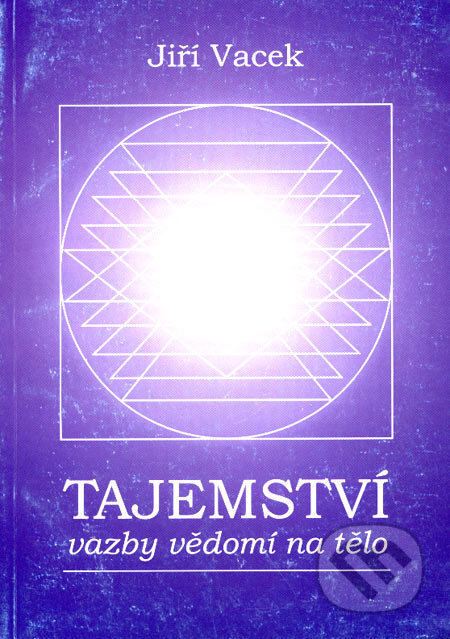 Kniha: Tajemství vazby vědomí na tělo (Jiří Vacek). Jiří Vacek, 2004 Kniha: Tajemství vazby vědomí na tělo (Jiří Vacek). Jiří Vacek, 2004