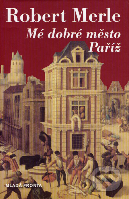 Mé dobré město Paříž - Robert Merle, Mladá fronta, 2007