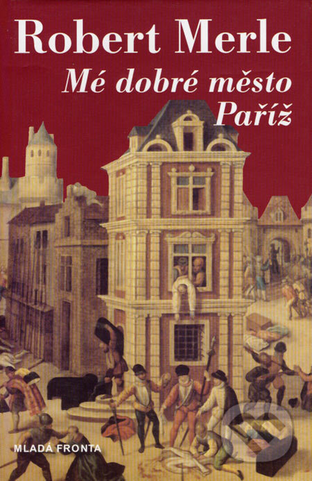 Kniha: Mé dobré město Paříž (Robert Merle). Mladá fronta, 2007 Kniha: Mé dobré město Paříž (Robert Merle). Mladá fronta, 2007