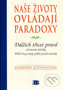 Kniha: Naše životy ovládají paradoxy (Gordon Livingston). BETA - Dobrovský, 2007 Kniha: Naše životy ovládají paradoxy (Gordon Livingston). BETA - Dobrovský, 2007