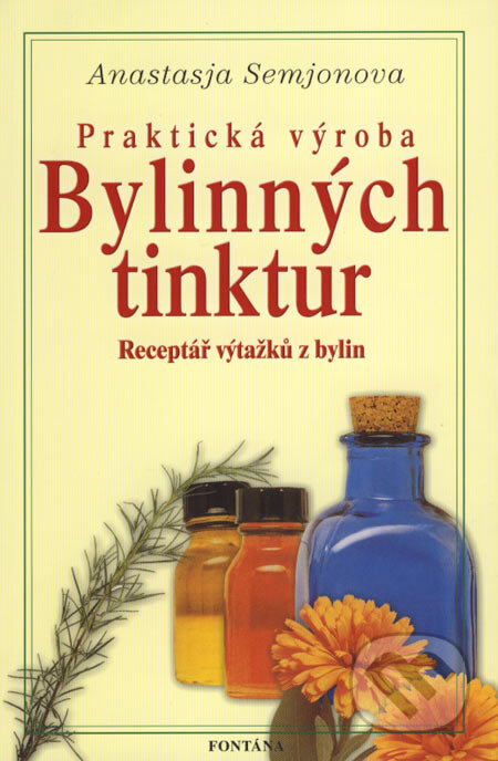 Kniha: Praktická výroba bylinných tinktur (Anastasia Semjon). Fontána, 2007 Kniha: Praktická výroba bylinných tinktur (Anastasia Semjon). Fontána, 2007
