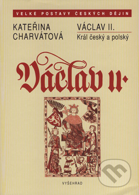 Kniha: Václav II. (Kateřina Charvátová). Vyšehrad, 2007 Kniha: Václav II. (Kateřina Charvátová). Vyšehrad, 2007