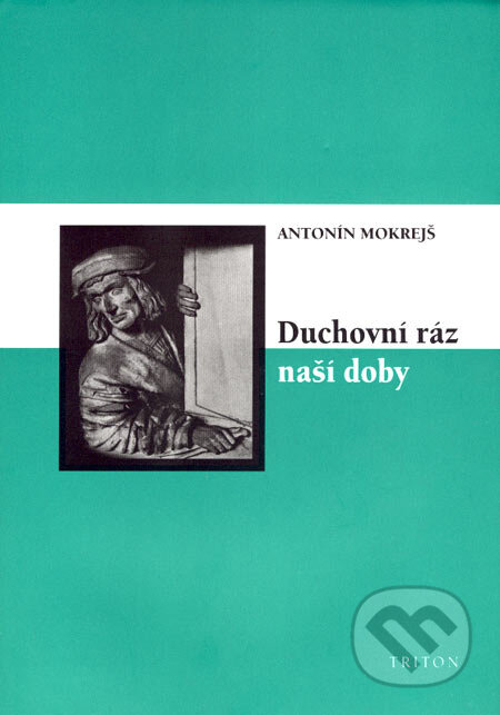 Kniha: Duchovní ráz naší doby (Antonín Mokrejš). Triton, 2007 Kniha: Duchovní ráz naší doby (Antonín Mokrejš). Triton, 2007