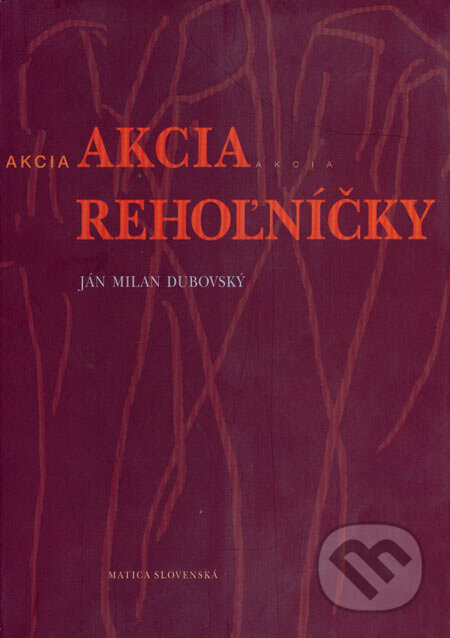 Kniha: Akcia rehoľníčky (Ján Milan Dubovský). Vydavateľstvo Matice slovenskej, 2001 Kniha: Akcia rehoľníčky (Ján Milan Dubovský). Vydavateľstvo Matice slovenskej, 2001