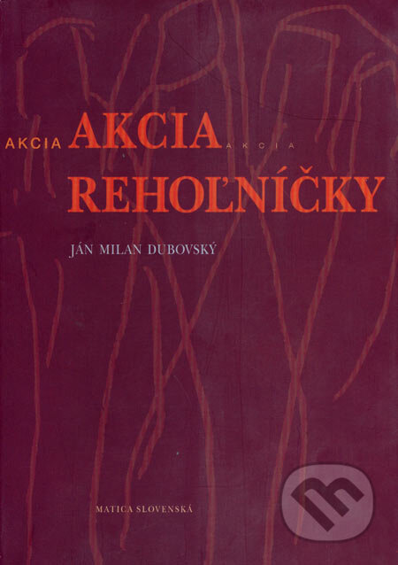 Akcia rehoľníčky - Ján Milan Dubovský, Vydavateľstvo Matice slovenskej, 2001
