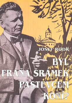 Kniha: Byl Fráňa Šrámek pastevcem koní? (Josef Rodr). Oftis, 2007 Kniha: Byl Fráňa Šrámek pastevcem koní? (Josef Rodr). Oftis, 2007