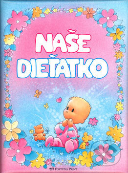 Kniha: Naše dieťatko (Fortuna Print). Fortuna Print, 2007 Kniha: Naše dieťatko (Fortuna Print). Fortuna Print, 2007