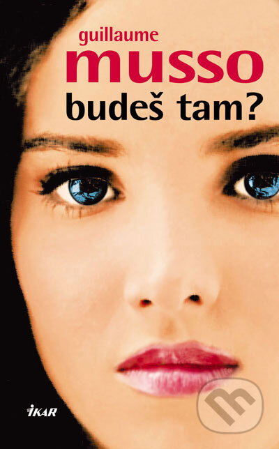 Kniha: Budeš tam? (Guillaume Musso). Ikar, 2007 Kniha: Budeš tam? (Guillaume Musso). Ikar, 2007