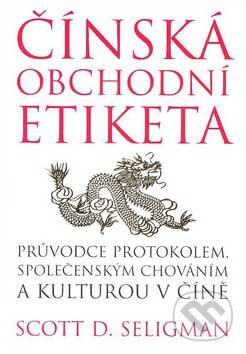 Kniha: Čínská obchodní etiketa (Scott D. Seligman). BB/art, 2007 Kniha: Čínská obchodní etiketa (Scott D. Seligman). BB/art, 2007