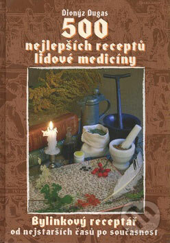 Kniha: 500 nejlepších receptů lidové medicíny (Dionýz Dugas). Knižní expres, 2007 Kniha: 500 nejlepších receptů lidové medicíny (Dionýz Dugas). Knižní expres, 2007