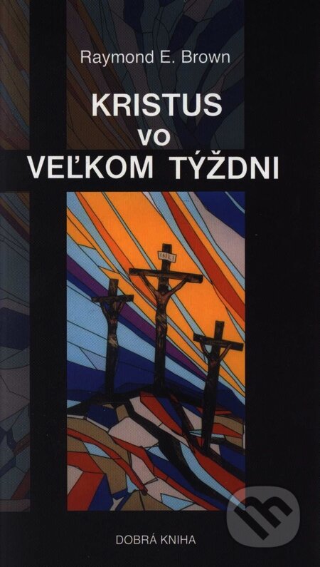 Kniha: Kristus vo veľkom týždni (Raymond E. Brown). Dobrá kniha, 2001 Kniha: Kristus vo veľkom týždni (Raymond E. Brown). Dobrá kniha, 2001