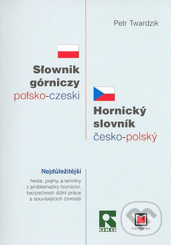 Kniha: Slownik górniczy polsko-czeski/Hornický slovník česko-polský (Petr Twardzik). Montanex, 2007 Kniha: Slownik górniczy polsko-czeski/Hornický slovník česko-polský (Petr Twardzik). Montanex, 2007