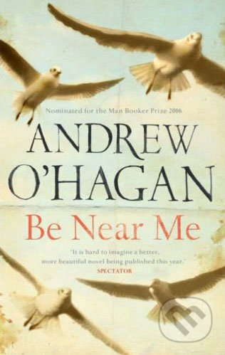 Be Near Me - Andrew O&#039;Hagan, Faber and Faber, 2007