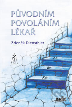 Kniha: Původním povoláním lékař (Zdeněk Dienstbier). Radix, 2007 Kniha: Původním povoláním lékař (Zdeněk Dienstbier). Radix, 2007