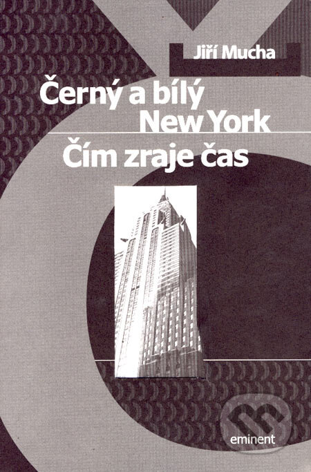 Kniha: Černý a bílý New York, Čím zraje čas (Jiří Mucha). Eminent, 2002 Kniha: Černý a bílý New York, Čím zraje čas (Jiří Mucha). Eminent, 2002