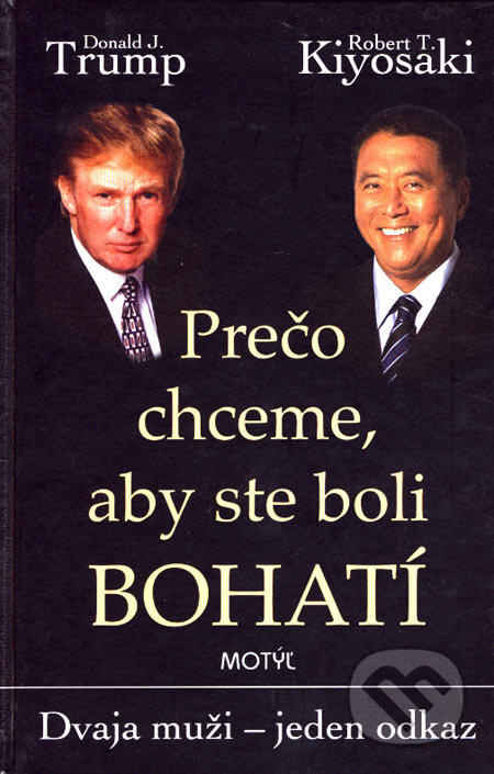 Kniha: Prečo chceme, aby ste boli bohatí (Donald J. Trump a Robert T. Kiyosaki). Motýľ, 2007 Kniha: Prečo chceme, aby ste boli bohatí (Donald J. Trump a Robert T. Kiyosaki). Motýľ, 2007