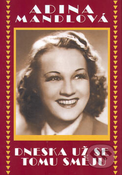 Kniha: Dneska už se tomu směju (Adina Mandlová). XYZ, 2007 Kniha: Dneska už se tomu směju (Adina Mandlová). XYZ, 2007
