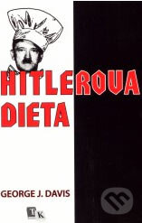 Kniha: Hitlerova dieta (George J. Davis). Nakladatelství Tvarohová - Kolář, 2003 Kniha: Hitlerova dieta (George J. Davis). Nakladatelství Tvarohová - Kolář, 2003