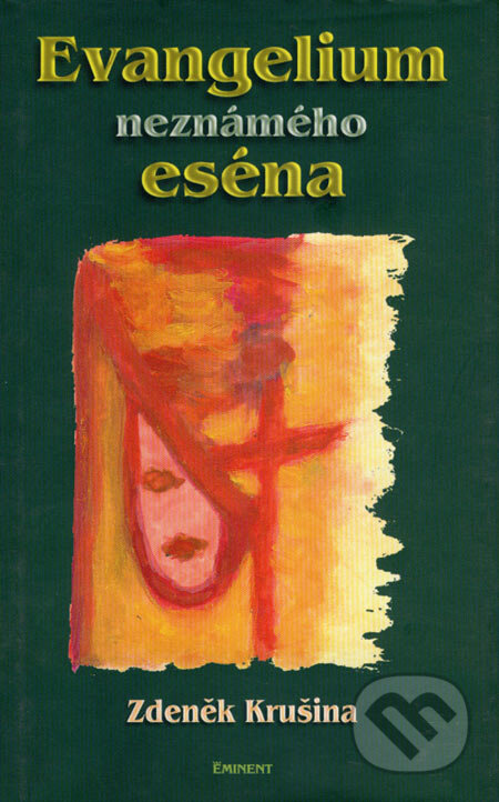 Kniha: Evangelium neznámého eséna (Zdeněk Krušina). Eminent, 2005 Kniha: Evangelium neznámého eséna (Zdeněk Krušina). Eminent, 2005