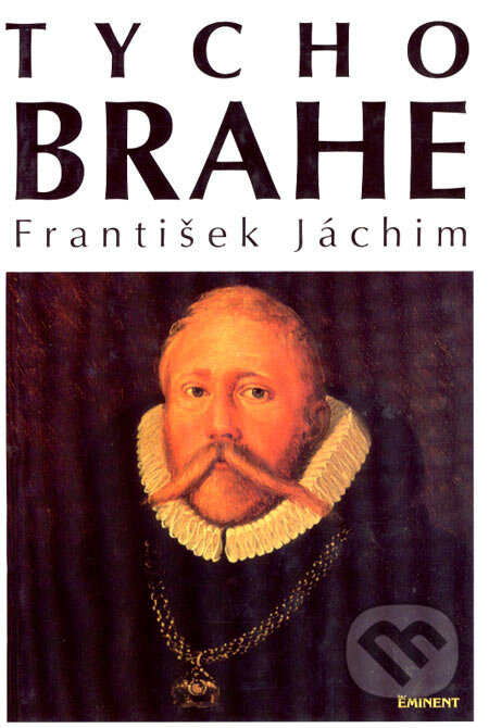 Kniha: Tycho Brahe (František Jáchym). Eminent, 2000 Kniha: Tycho Brahe (František Jáchym). Eminent, 2000