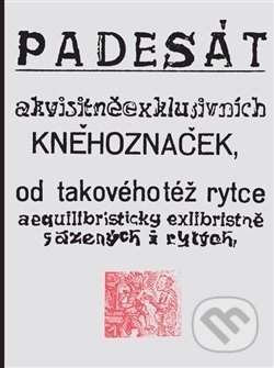 Kniha: Padesát akvisitněexklusivních kněhoznaček od takovéhotéž rytce (Josef Váchal). Paseka, 2014 Kniha: Padesát akvisitněexklusivních kněhoznaček od takovéhotéž rytce (Josef Váchal). Paseka, 2014