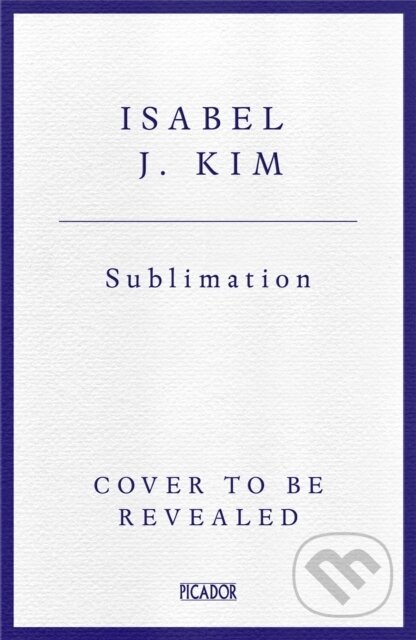 Kniha: Sublimation (Isabel J. Kim). Picador, 2026 Kniha: Sublimation (Isabel J. Kim). Picador, 2026