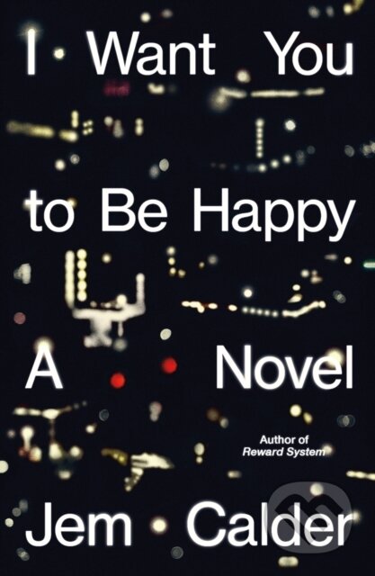 Kniha: I Want You to Be Happy (Jem Calder). Farrar, Straus and Giroux, 2026 Kniha: I Want You to Be Happy (Jem Calder). Farrar, Straus and Giroux, 2026
