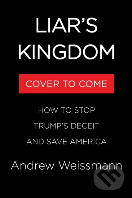 Kniha: Liar's Kingdom : How to Stop Trump's Deceit and Save America (Andrew Weissmann). Little, Brown, 1900 Kniha: Liar's Kingdom : How to Stop Trump's Deceit and Save America (Andrew Weissmann). Little, Brown, 1900