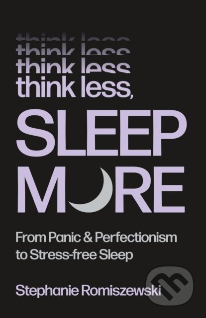Kniha: Think Less, Sleep More (Stephanie Romiszewski). , 2026 Kniha: Think Less, Sleep More (Stephanie Romiszewski). , 2026