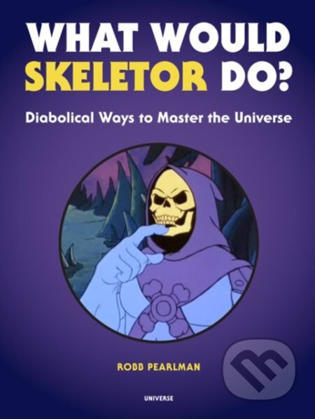 Kniha: What Would Skeletor Do (Robb Pearlman). Universe Publishing, 2019 Kniha: What Would Skeletor Do (Robb Pearlman). Universe Publishing, 2019