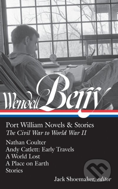 Kniha: Wendell Berry: Port William Novels & Stories: The Civil War to World War II (LOA #302) (Wendell Berry a Jack Shoemaker). Library of America, 2018 Kniha: Wendell Berry: Port William Novels & Stories: The Civil War to World War II (LOA #302) (Wendell Berry a Jack Shoemaker). Library of America, 2018