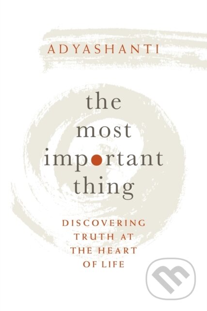 Kniha: Most Important Thing (Adyashanti). Sounds True, 2019 Kniha: Most Important Thing (Adyashanti). Sounds True, 2019