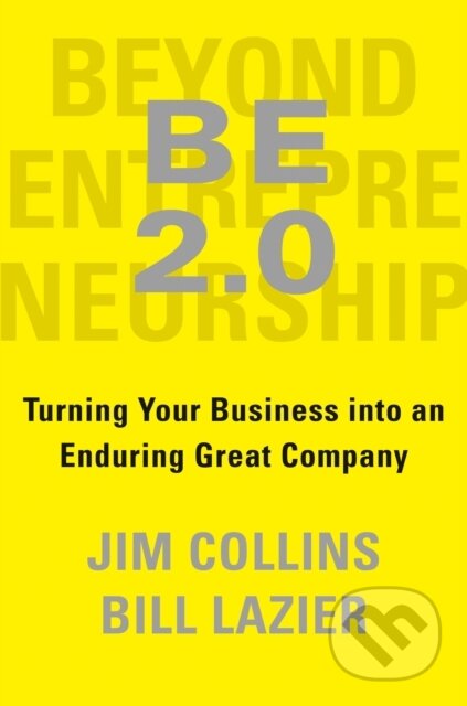 Kniha: BE 2.0 (Beyond Entrepreneurship 2.0) (Jim Collins a William Lazier). , 1900 Kniha: BE 2.0 (Beyond Entrepreneurship 2.0) (Jim Collins a William Lazier). , 1900