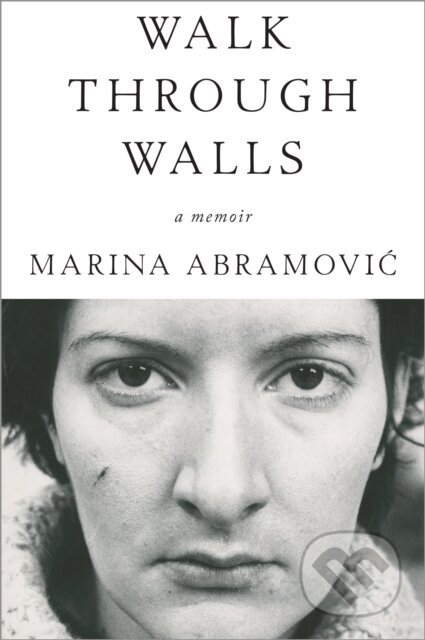 Kniha: Walk Through Walls (Marina Abramovic). Crown, 2018 Kniha: Walk Through Walls (Marina Abramovic). Crown, 2018