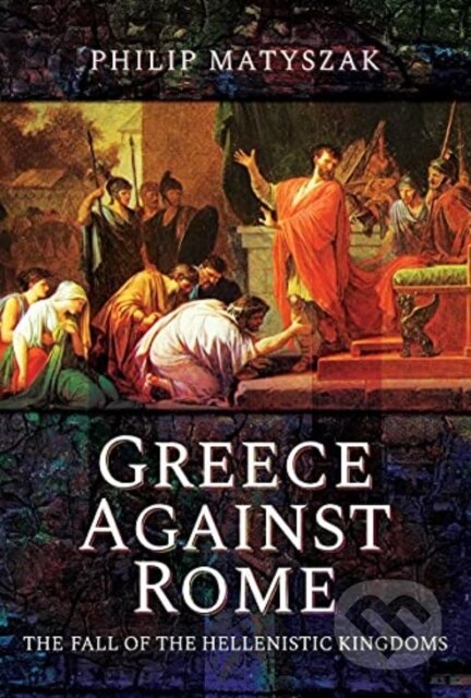 Kniha: Greece Against Rome (Matyszak a Philip). Pen and Sword, 2021 Kniha: Greece Against Rome (Matyszak a Philip). Pen and Sword, 2021