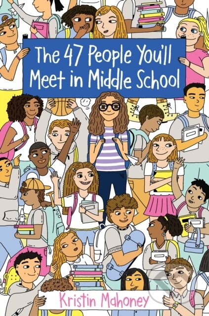 Kniha: 47 People You'll Meet in Middle School (Kristin Mahoney). Ballantine, 2020 Kniha: 47 People You'll Meet in Middle School (Kristin Mahoney). Ballantine, 2020