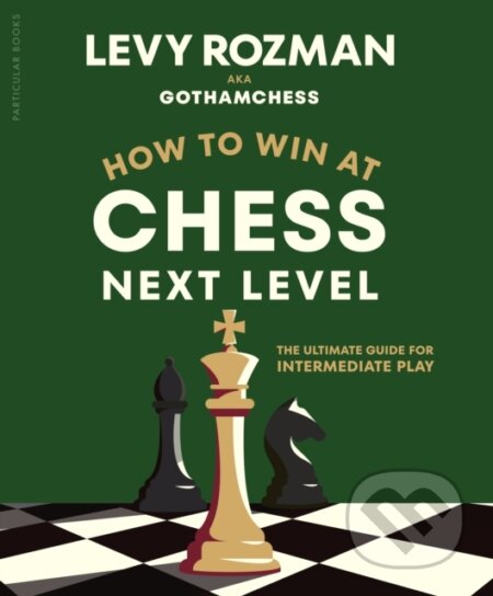 Kniha: How to Win at Chess, Next Level (GothamChess a Levy Rozman). Particular Books, 2026 Kniha: How to Win at Chess, Next Level (GothamChess a Levy Rozman). Particular Books, 2026