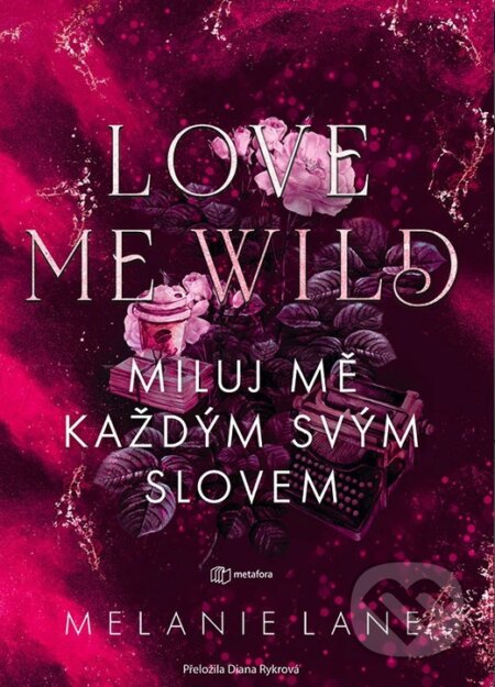 Kniha: Love Me Wild: Miluj mě každým svým slovem (Melanie Lane). Metafora, 2026 Kniha: Love Me Wild: Miluj mě každým svým slovem (Melanie Lane). Metafora, 2026